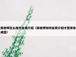 新老师怎么提升自我介绍（新老师如何自我介绍才显得有威望）