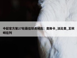 中超官方第27轮最佳球员候选：奥斯卡_法比奥_王秋明在列