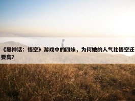 《黑神话：悟空》游戏中的四妹，为何她的人气比悟空还要高？