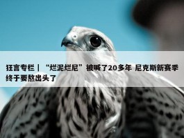 狂言专栏｜“烂泥烂尼”被喊了20多年 尼克斯新赛季终于要熬出头了