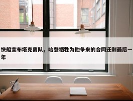 快船宣布塔克离队，哈登牺牲为他争来的合同还剩最后一年