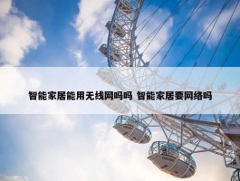 智能家居能用无线网吗吗 智能家居要网络吗