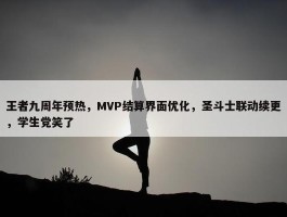 王者九周年预热，MVP结算界面优化，圣斗士联动续更，学生党笑了