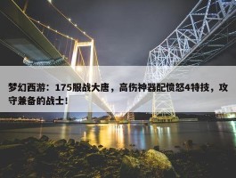 梦幻西游：175服战大唐，高伤神器配愤怒4特技，攻守兼备的战士！