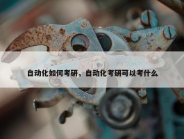 自动化如何考研，自动化考研可以考什么