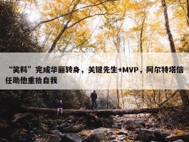 “笑料”完成华丽转身，关键先生+MVP，阿尔特塔信任助他重拾自我