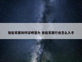 智能家居如何证明潜力 智能家居行业怎么入手