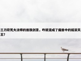 三刀砍死大法师的兽族剑圣，咋就混成了魔兽中的摇滚天王？