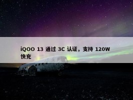 iQOO 13 通过 3C 认证，支持 120W 快充