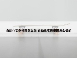 自动化实例框图怎么做 自动化实例框图怎么做的