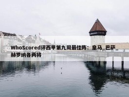 WhoScored评西甲第九周最佳阵：皇马_巴萨_赫罗纳各两将