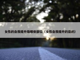 女性的自我提升指哪些部位（女性自我提升的目的）