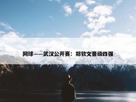 网球——武汉公开赛：郑钦文晋级四强