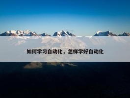 如何学习自动化，怎样学好自动化