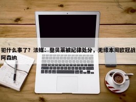 犯什么事了？法媒：登贝莱被纪律处分，无缘本周欧冠战阿森纳