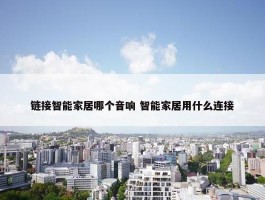 链接智能家居哪个音响 智能家居用什么连接