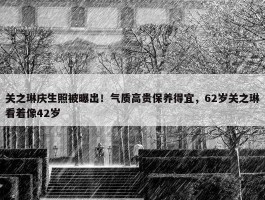 关之琳庆生照被曝出！气质高贵保养得宜，62岁关之琳看着像42岁