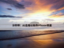 分析师：AI也难以挽救iPhone销量