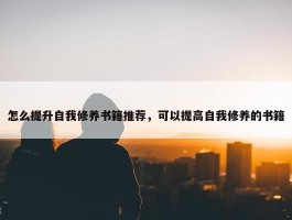 怎么提升自我修养书籍推荐，可以提高自我修养的书籍