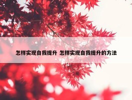 怎样实现自我提升 怎样实现自我提升的方法