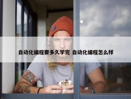 自动化编程要多久学完 自动化编程怎么样