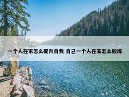 一个人在家怎么提升自我 自己一个人在家怎么锻炼