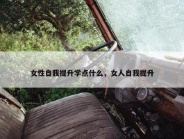 女性自我提升学点什么，女人自我提升