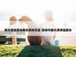 佩尔森结束瑞典队教练生涯 致谢中国大满贯组委会