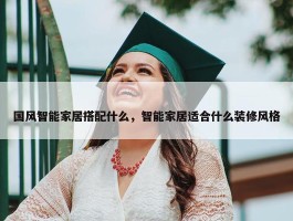 国风智能家居搭配什么，智能家居适合什么装修风格