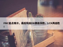 FNC差点爆冷，最后阶段DK翻盘获胜，LCK两连胜！