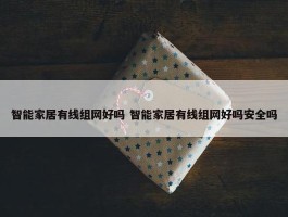 智能家居有线组网好吗 智能家居有线组网好吗安全吗