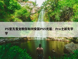 PS官方发文教你如何安装PS5光驱：Pro之前先学学