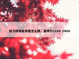 倍力特智能家居怎么样，倍特力2100 2400