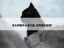 怎么样提升自我力量 怎样提升自我?