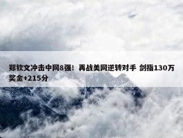 郑钦文冲击中网8强！再战美网逆转对手 剑指130万奖金+215分