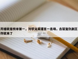 开播就是榜单第一，刘学义吴谨言一出场，古装复仇剧王炸就来了