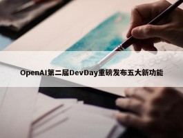 OpenAI第二届DevDay重磅发布五大新功能