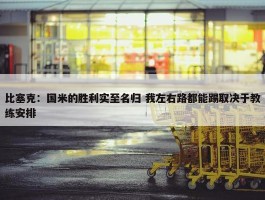 比塞克：国米的胜利实至名归 我左右路都能踢取决于教练安排