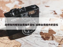 幼师如何规划自我提升目标 幼师自我提升的目标