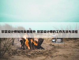 软装设计师如何自我提升 软装设计师的工作方法与流程