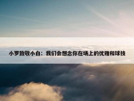 小罗致敬小白：我们会想念你在场上的优雅和球技