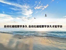 自动化编程要学多久 自动化编程要学多久才能学会