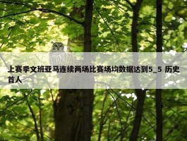 上赛季文班亚马连续两场比赛场均数据达到5_5 历史首人