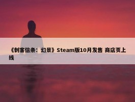 《刺客信条：幻景》Steam版10月发售 商店页上线