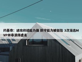 约基奇：进攻终结能力强 防守能力被低估 3次当选MVP并非浪得虚名