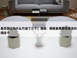 是否想过为什么只进了三个？澳波：我就是满意球员没纠结这个