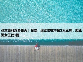 张本美和双拳指天！日媒：连续击败中国3大王牌，距亚洲女王仅1胜