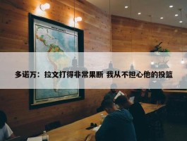 多诺万：拉文打得非常果断 我从不担心他的投篮