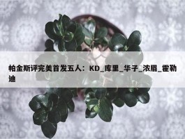 帕金斯评完美首发五人：KD_库里_华子_浓眉_霍勒迪