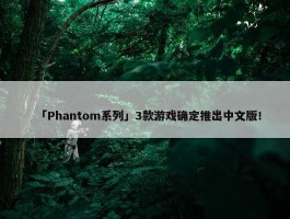 「Phantom系列」3款游戏确定推出中文版！